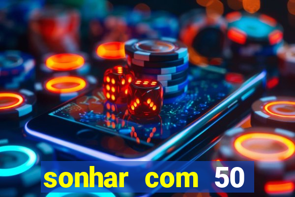 sonhar com 50 reais jogo do bicho