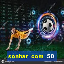 sonhar com 50 reais jogo do bicho