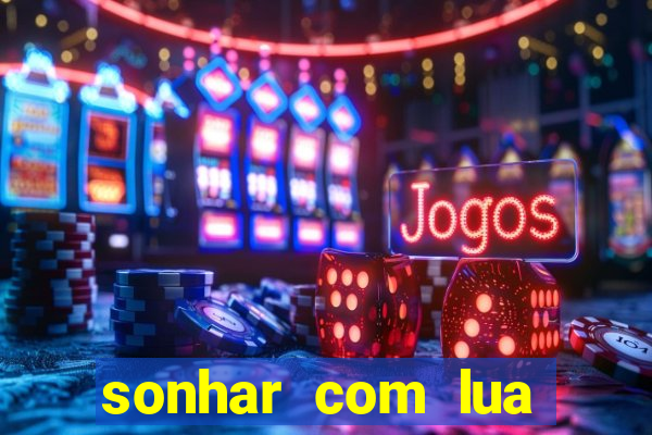 sonhar com lua jogo do bicho