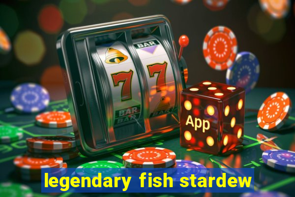 legendary fish stardew