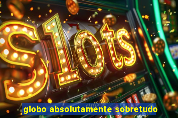 globo absolutamente sobretudo