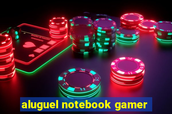 aluguel notebook gamer