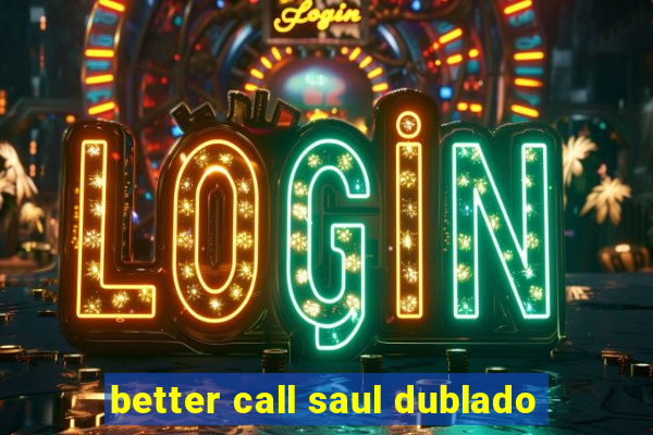 better call saul dublado