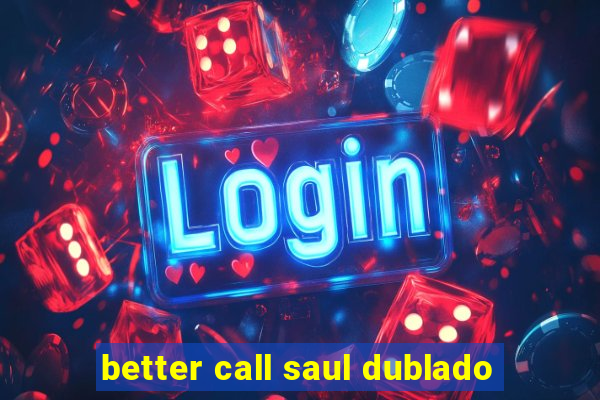 better call saul dublado