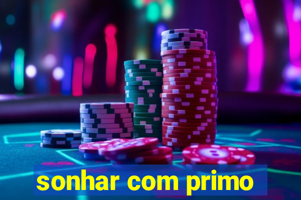 sonhar com primo