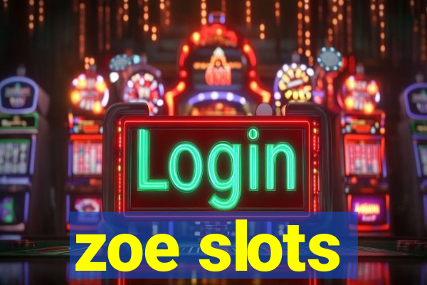 zoe slots