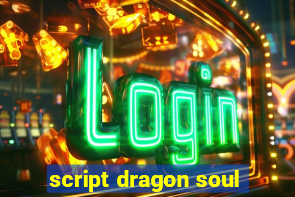 script dragon soul