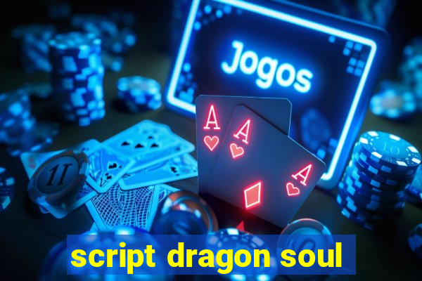 script dragon soul