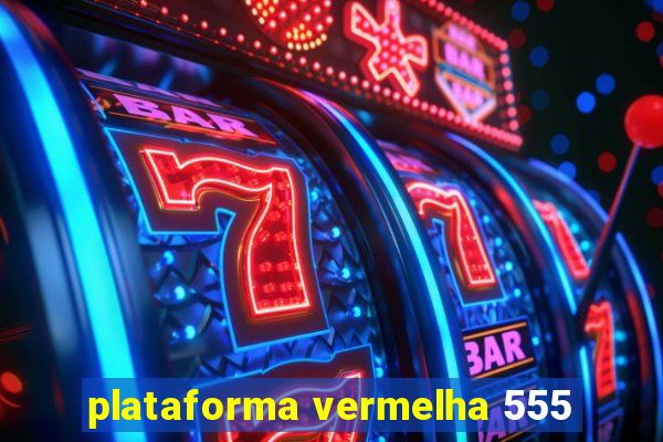 plataforma vermelha 555