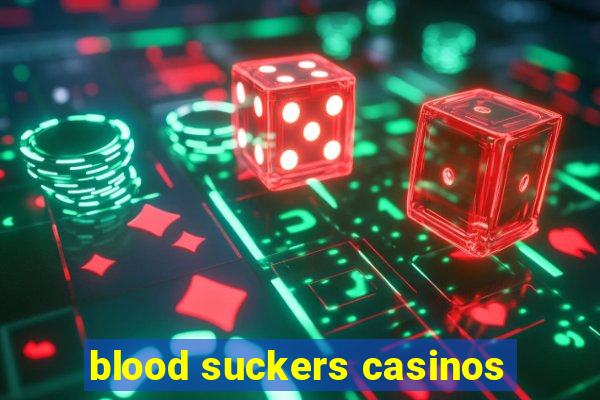 blood suckers casinos