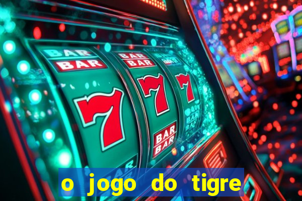 o jogo do tigre da dinheiro