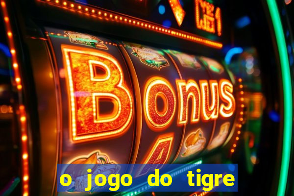 o jogo do tigre da dinheiro