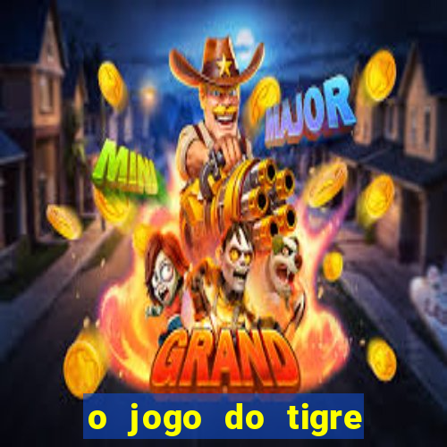 o jogo do tigre da dinheiro