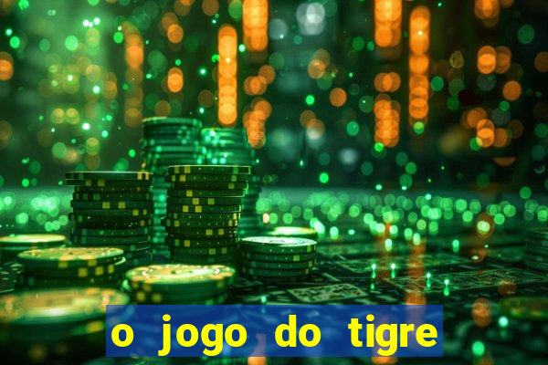 o jogo do tigre da dinheiro