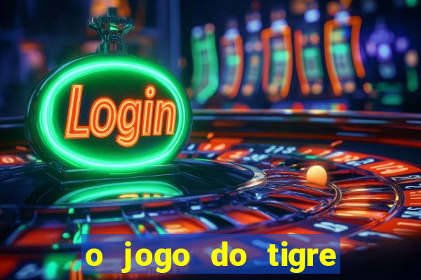 o jogo do tigre da dinheiro