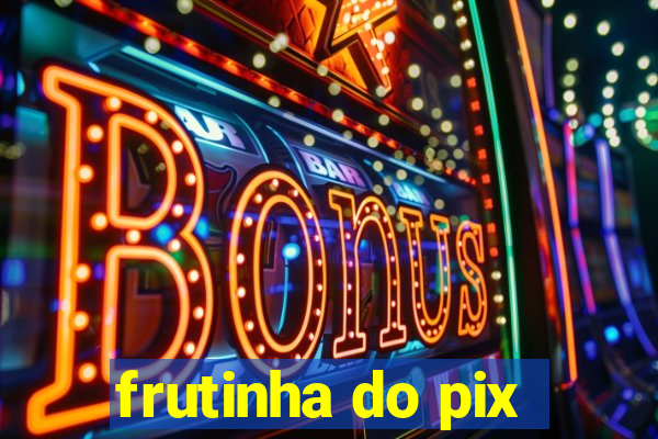 frutinha do pix