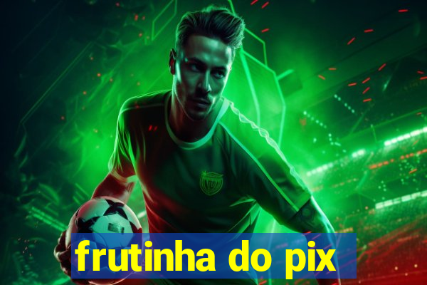 frutinha do pix