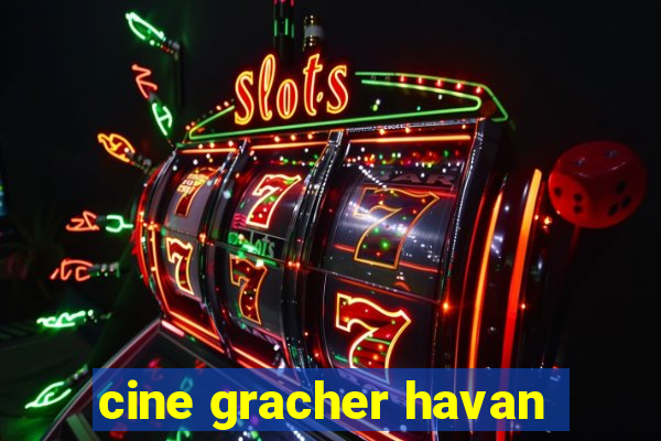 cine gracher havan