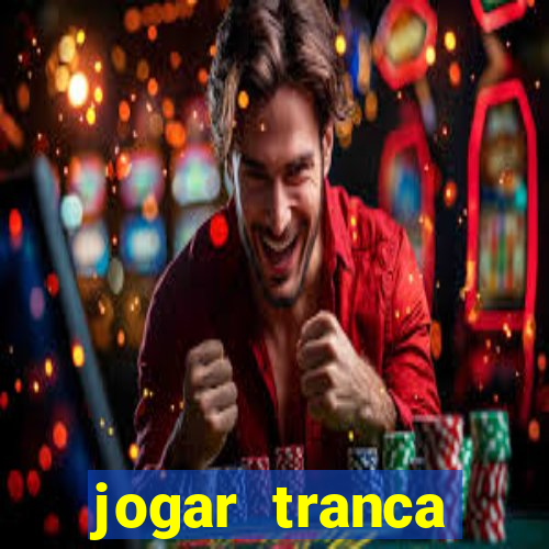 jogar tranca valendo dinheiro