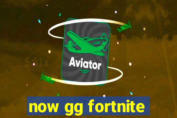 now gg fortnite