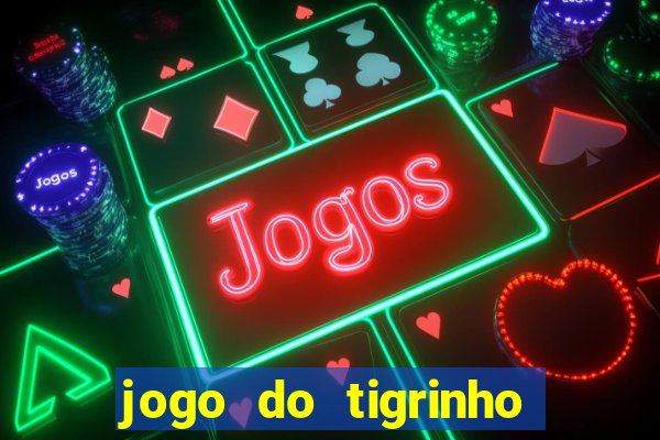 jogo do tigrinho ganha dinheiro mesmo