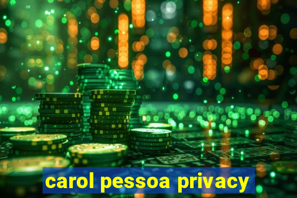 carol pessoa privacy