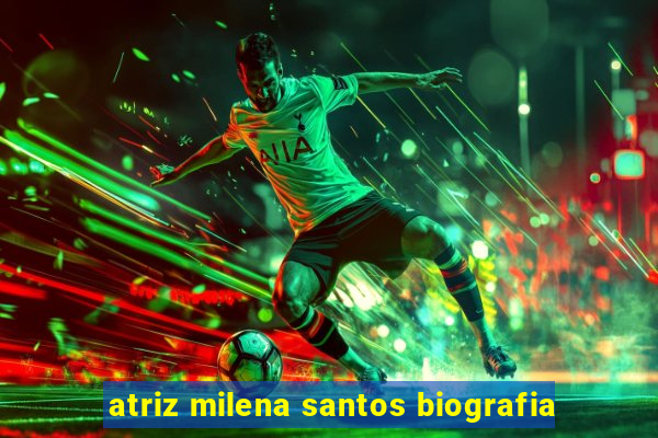 atriz milena santos biografia