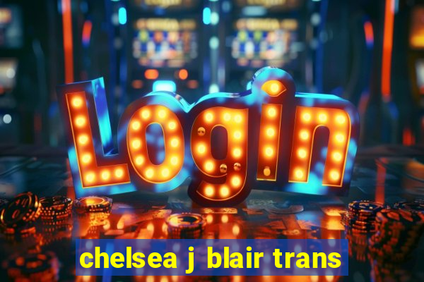 chelsea j blair trans