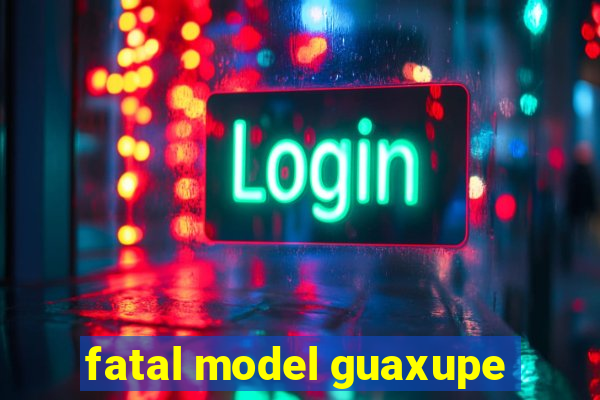 fatal model guaxupe