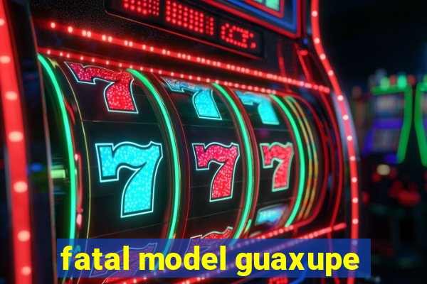 fatal model guaxupe