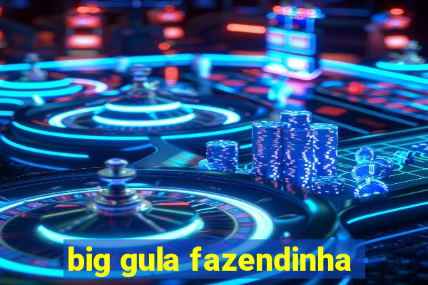 big gula fazendinha