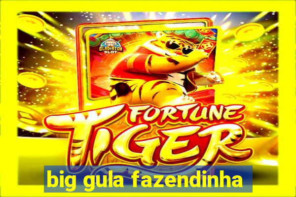 big gula fazendinha