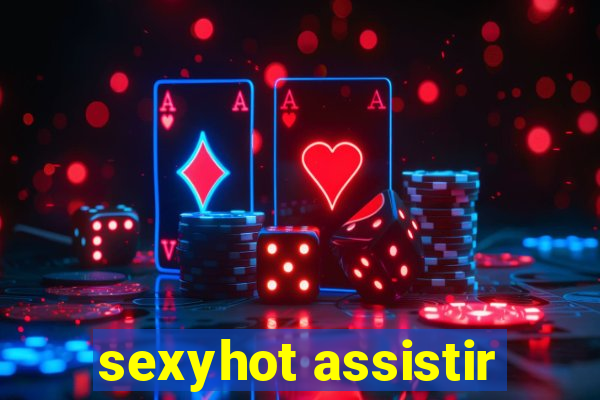 sexyhot assistir