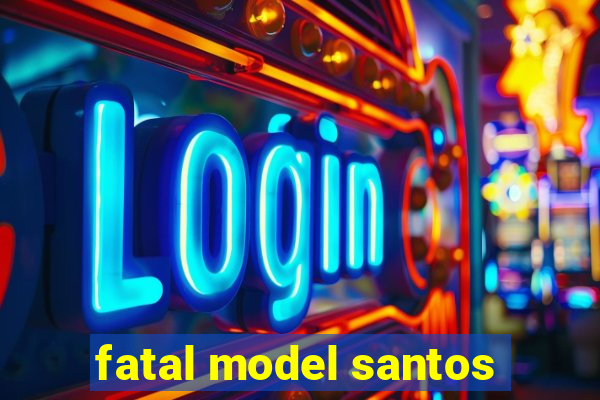 fatal model santos